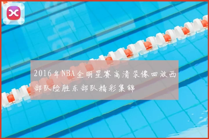 2016年NBA全明星赛高清录像回放西部队险胜东部队精彩集锦