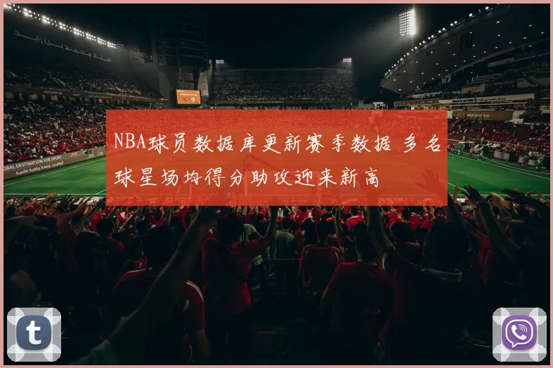 NBA球员数据库更新赛季数据 多名球星场均得分助攻迎来新高