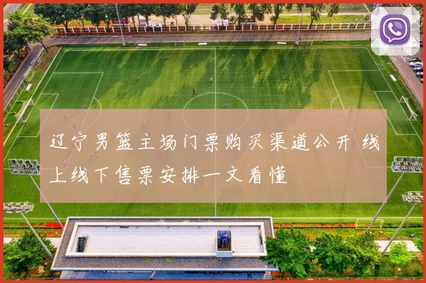 辽宁男篮主场门票购买渠道公开 线上线下售票安排一文看懂