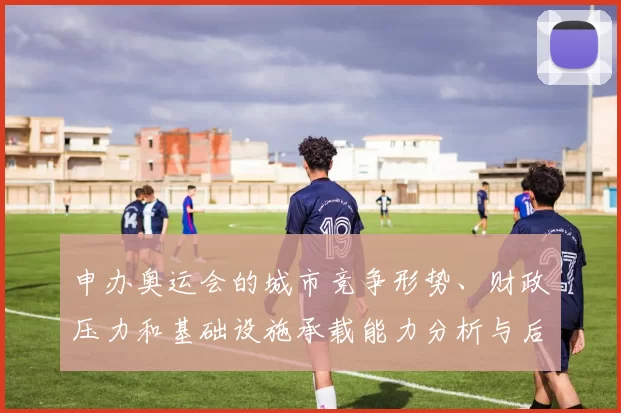申办奥运会的城市竞争形势、财政压力和基础设施承载能力分析与后续影响