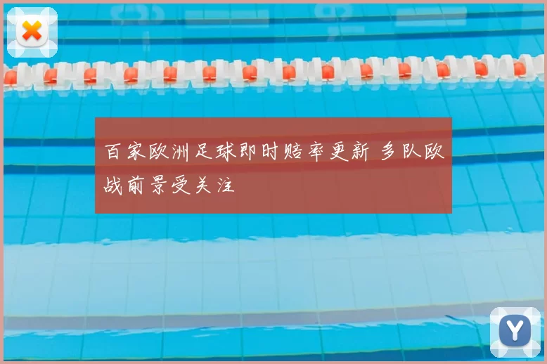 百家欧洲足球即时赔率更新 多队欧战前景受关注
