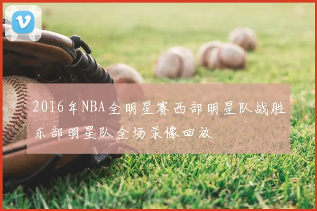 2016年NBA全明星赛西部明星队战胜东部明星队全场录像回放