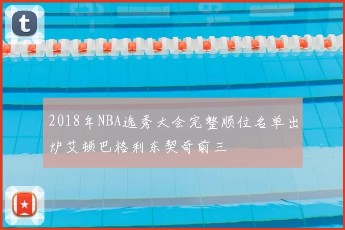 2018年NBA选秀大会完整顺位名单出炉艾顿巴格利东契奇前三