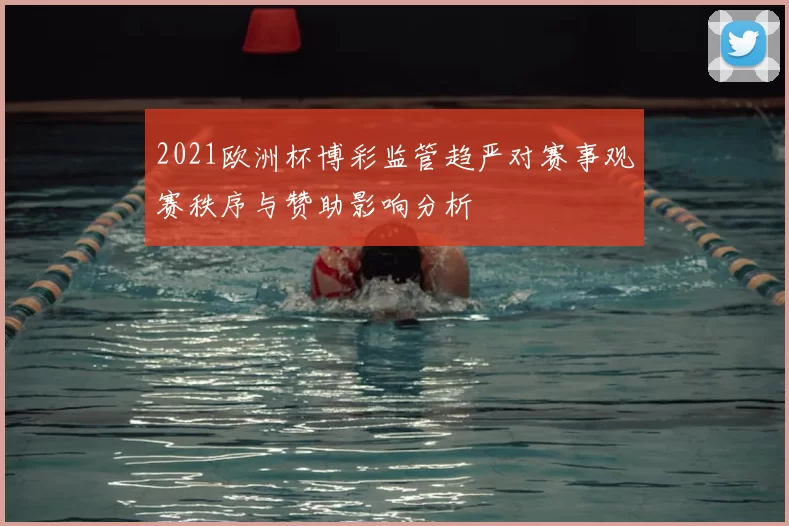 2021欧洲杯博彩监管趋严对赛事观赛秩序与赞助影响分析